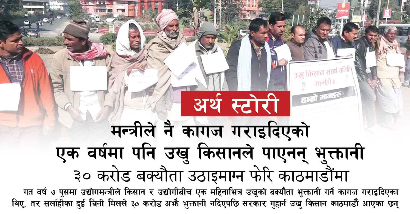 मन्त्रीले नै कागज गराइदिएको एक वर्षमा पनि उखु किसानले पाएनन् भुक्तानी, ३० करोड बक्यौता उठाइमाग्न फेरि काठमाडौंमा